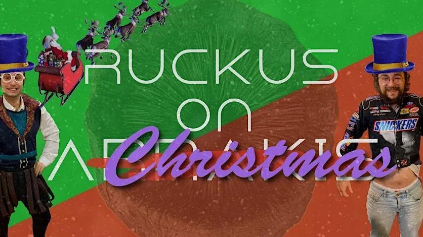 Ruckus on A-Christmas - Opening Night!